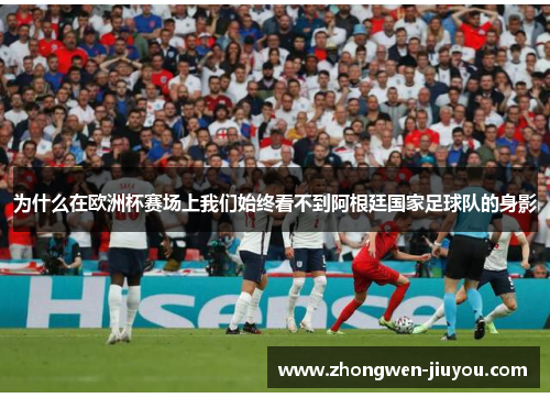 为什么在欧洲杯赛场上我们始终看不到阿根廷国家足球队的身影
