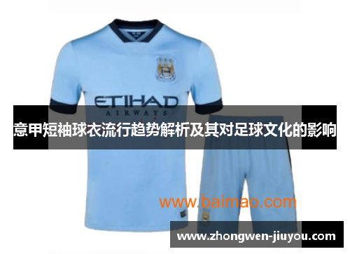 意甲短袖球衣流行趋势解析及其对足球文化的影响