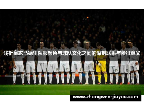 浅析皇家马德里队服颜色与球队文化之间的深刻联系与象征意义