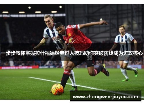 一步步教你掌握拉什福德经典过人技巧助你突破防线成为进攻核心