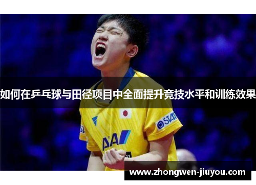 如何在乒乓球与田径项目中全面提升竞技水平和训练效果