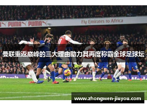 曼联重返巅峰的三大理由助力其再度称霸全球足球坛