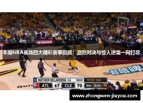 本周NBA赛场四大精彩赛事回顾：激烈对决与惊人逆袭一网打尽
