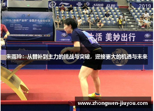 朱雨玲：从替补到主力的挑战与突破，迎接更大的机遇与未来