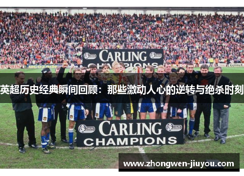 英超历史经典瞬间回顾：那些激动人心的逆转与绝杀时刻