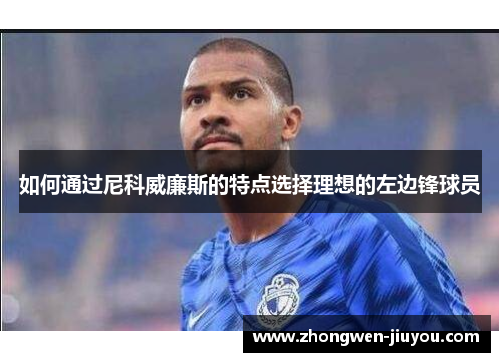 如何通过尼科威廉斯的特点选择理想的左边锋球员