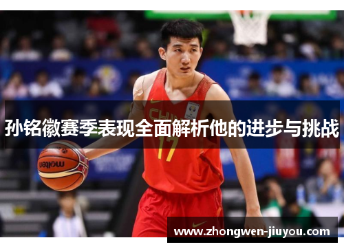 孙铭徽赛季表现全面解析他的进步与挑战