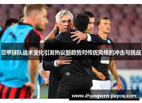 意甲球队战术变化引发热议新趋势对传统风格的冲击与挑战